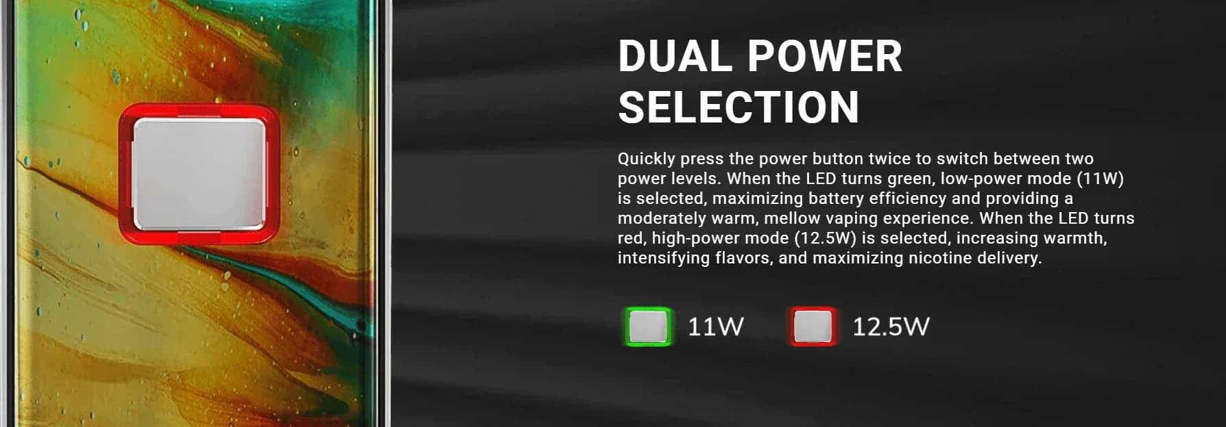 Choose between two power modes. 11W or 12.5W.